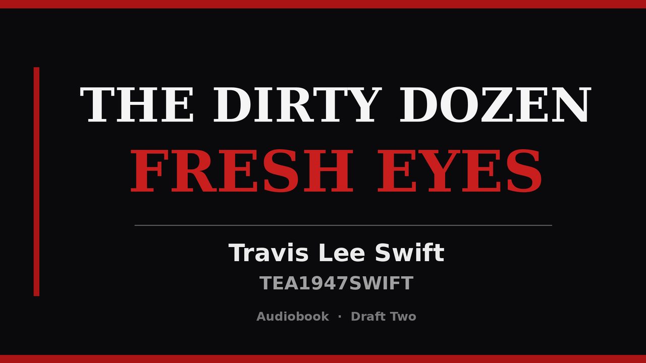 Audiobook cover: The Dirty Dozen: Fresh Eyes, Travis Lee Swift, TEA1947SWIFT, Audiobook, Draft Two